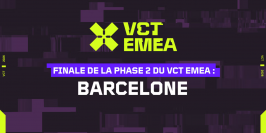 VCT EMEA : la finale de la Phase 2 aura lieu à Barcelone à la fin du mois d'août